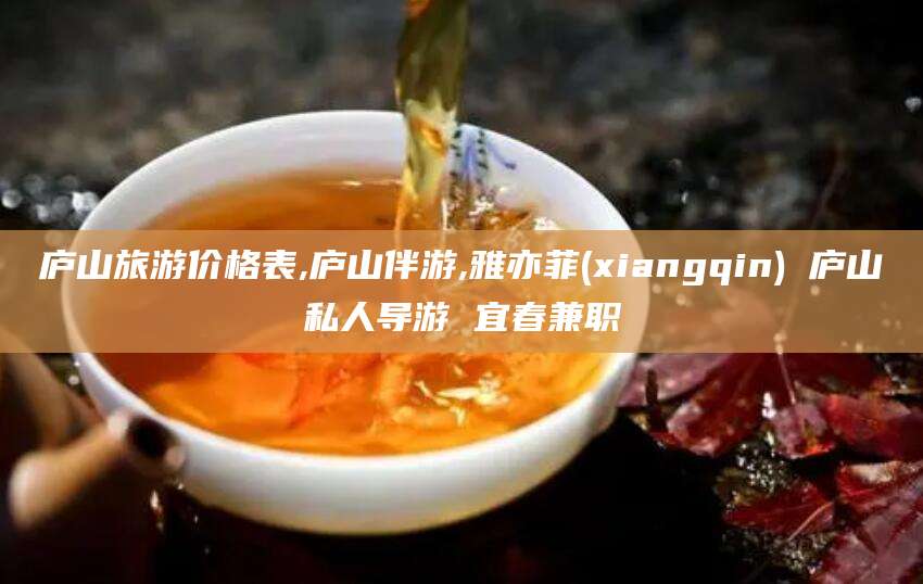 广西庐山旅游价格表,庐山伴游,雅亦菲(xiangqin) 庐山私人导游 宜春兼职