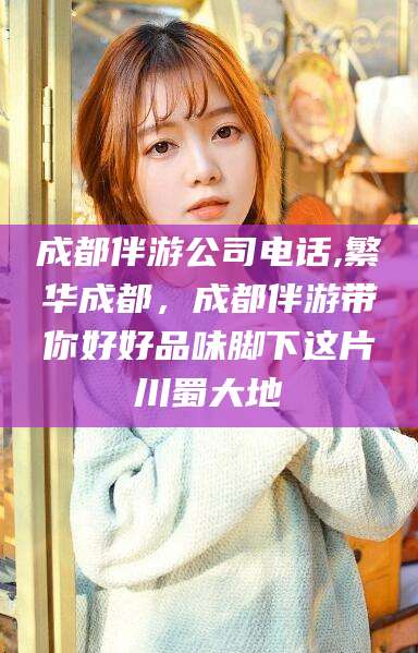 广西成都伴游公司电话,繁华成都，成都伴游带你好好品味脚下这片川蜀大地